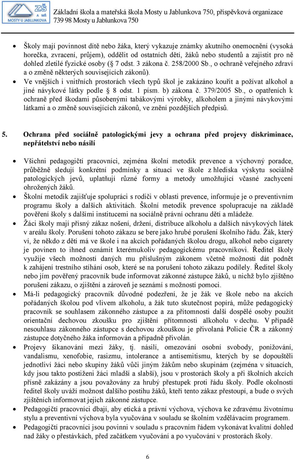 Ve vnějších i vnitřních prostorách všech typů škol je zakázáno kouřit a požívat alkohol a jiné návykové látky podle 8 odst. 1 písm. b) zákona č. 379/2005 Sb.