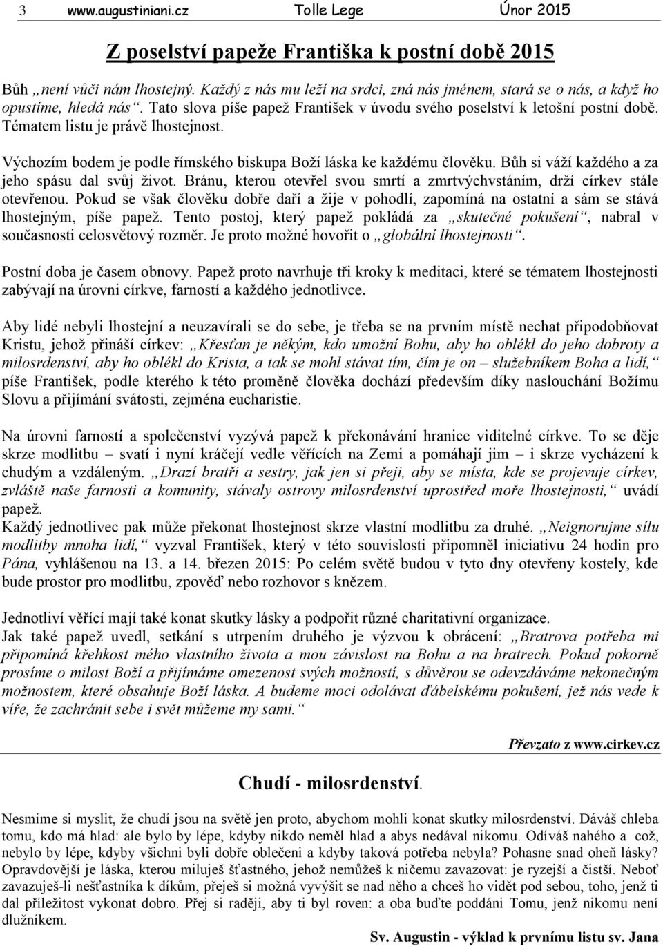 Tématem listu je právě lhostejnost. Výchozím bodem je podle římského biskupa Boží láska ke každému člověku. Bůh si váží každého a za jeho spásu dal svůj život.