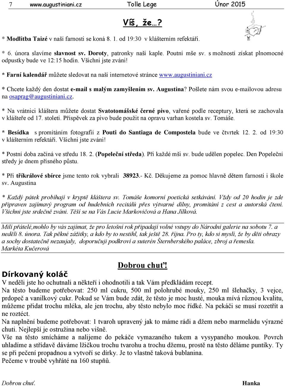 cz * Chcete každý den dostat e-mail s malým zamyšlením sv. Augustina? Pošlete nám svou e-mailovou adresu na osaprag@augustiniani.cz. * Na vrátnici kláštera můžete dostat Svatotomášské černé pivo, vařené podle receptury, která se zachovala v klášteře od 17.