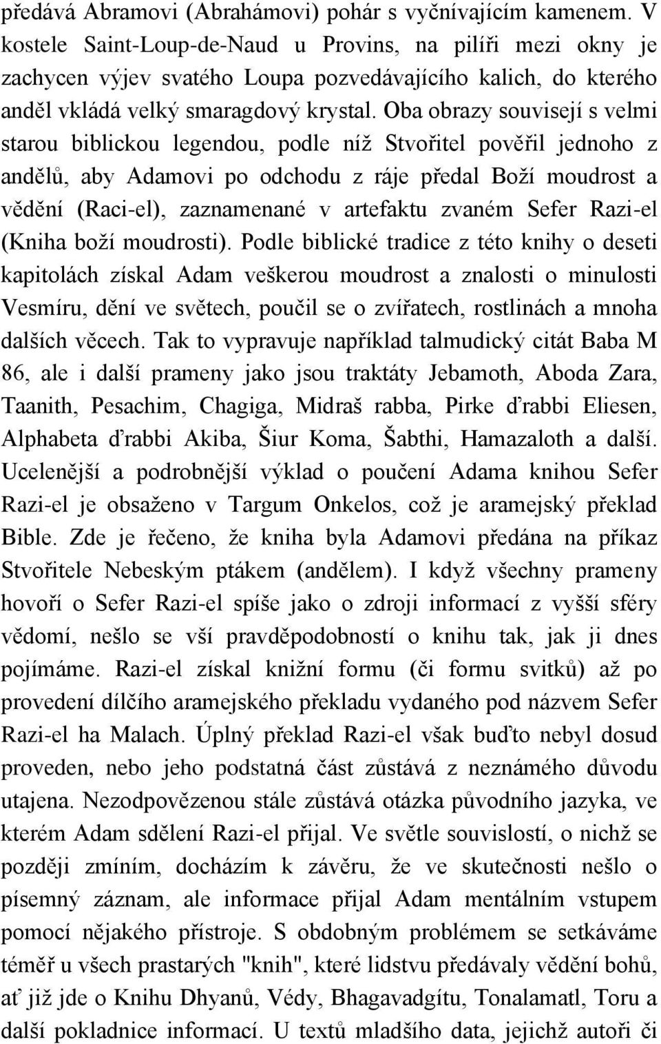 Oba obrazy souvisejí s velmi starou biblickou legendou, podle níţ Stvořitel pověřil jednoho z andělů, aby Adamovi po odchodu z ráje předal Boţí moudrost a vědění (Raci-el), zaznamenané v artefaktu