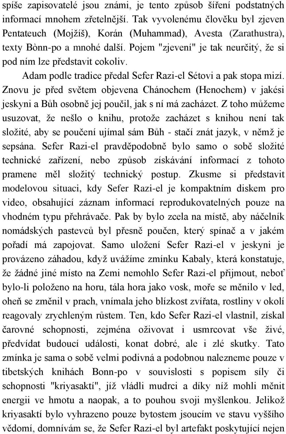 Adam podle tradice předal Sefer Razi-el Sétovi a pak stopa mizí. Znovu je před světem objevena Chánochem (Henochem) v jakési jeskyni a Bůh osobně jej poučil, jak s ní má zacházet.