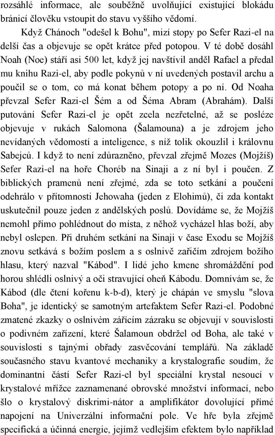 V té době dosáhl Noah (Noe) stáří asi 500 let, kdyţ jej navštívil anděl Rafael a předal mu knihu Razi-el, aby podle pokynů v ní uvedených postavil archu a poučil se o tom, co má konat během potopy a