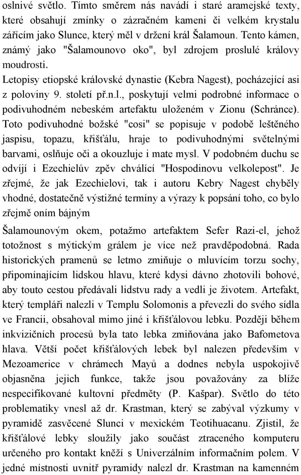 Toto podivuhodné boţské "cosi" se popisuje v podobě leštěného jaspisu, topazu, křišťálu, hraje to podivuhodnými světelnými barvami, oslňuje oči a okouzluje i mate mysl.