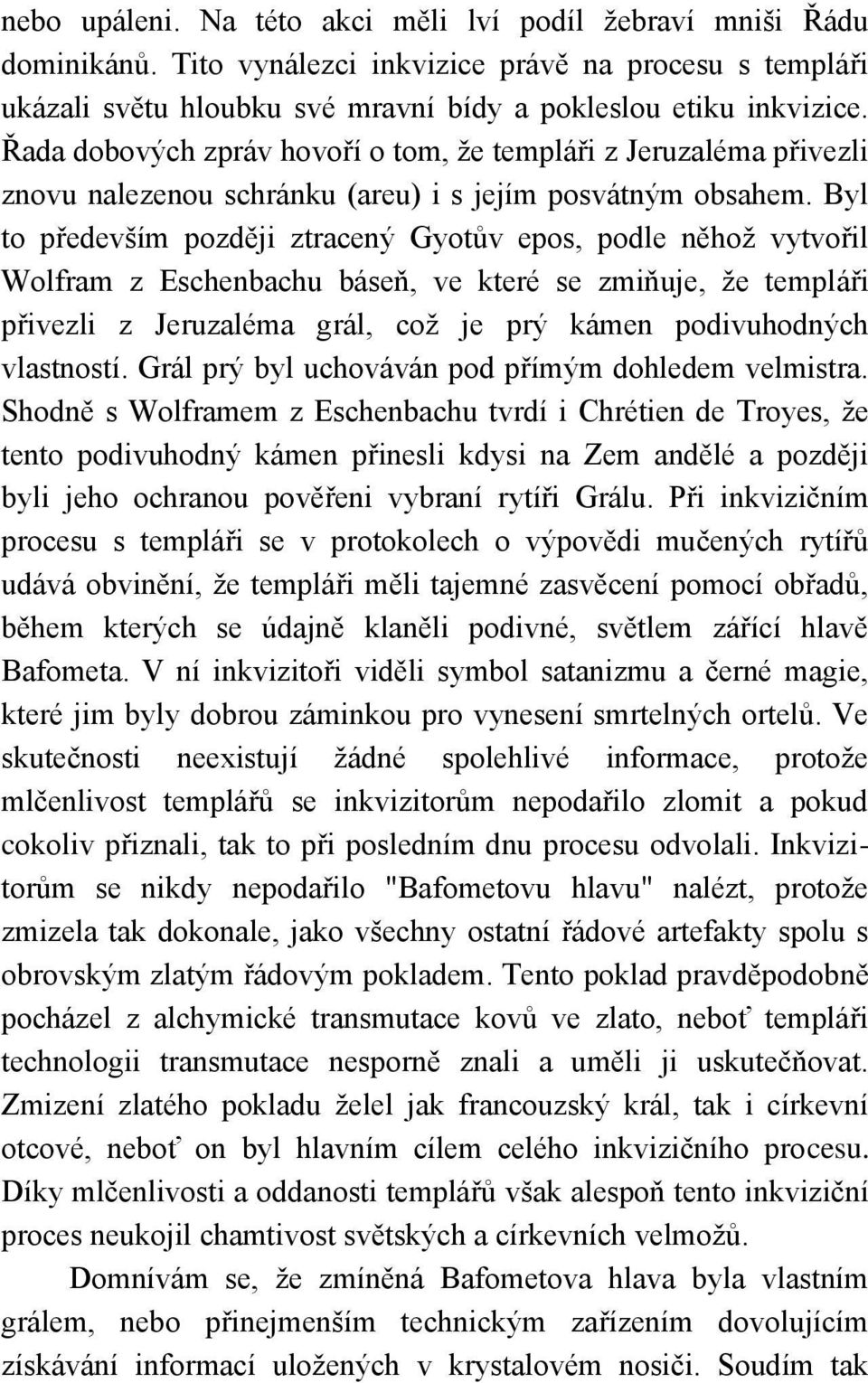 Byl to především později ztracený Gyotův epos, podle něhoţ vytvořil Wolfram z Eschenbachu báseň, ve které se zmiňuje, ţe templáři přivezli z Jeruzaléma grál, coţ je prý kámen podivuhodných vlastností.