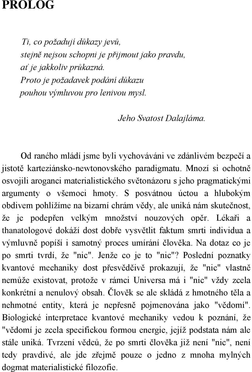 Mnozí si ochotně osvojili aroganci materialistického světonázoru s jeho pragmatickými argumenty o všemoci hmoty.