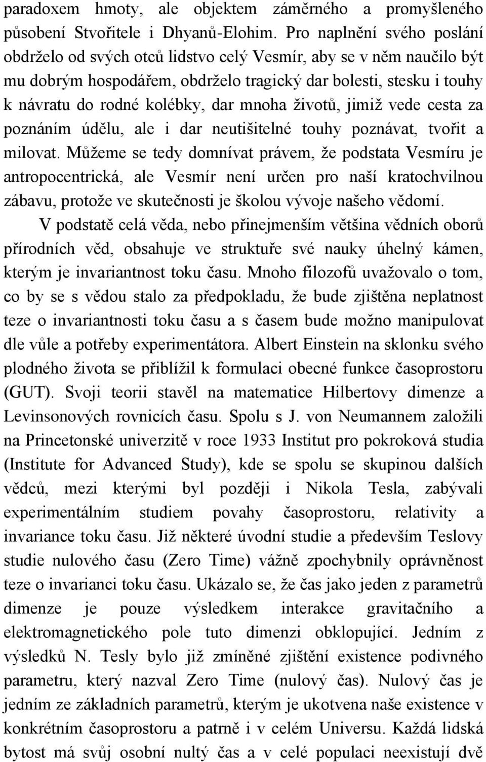 mnoha ţivotů, jimiţ vede cesta za poznáním údělu, ale i dar neutišitelné touhy poznávat, tvořit a milovat.