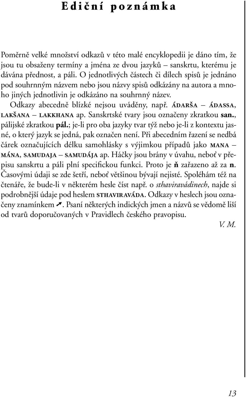 Odkazy abecedně blízké nejsou uváděny, např. ádarša ádassa, lakšana lakkhana ap. Sanskrtské tvary jsou označeny zkratkou san., pálijské zkratkou pál.
