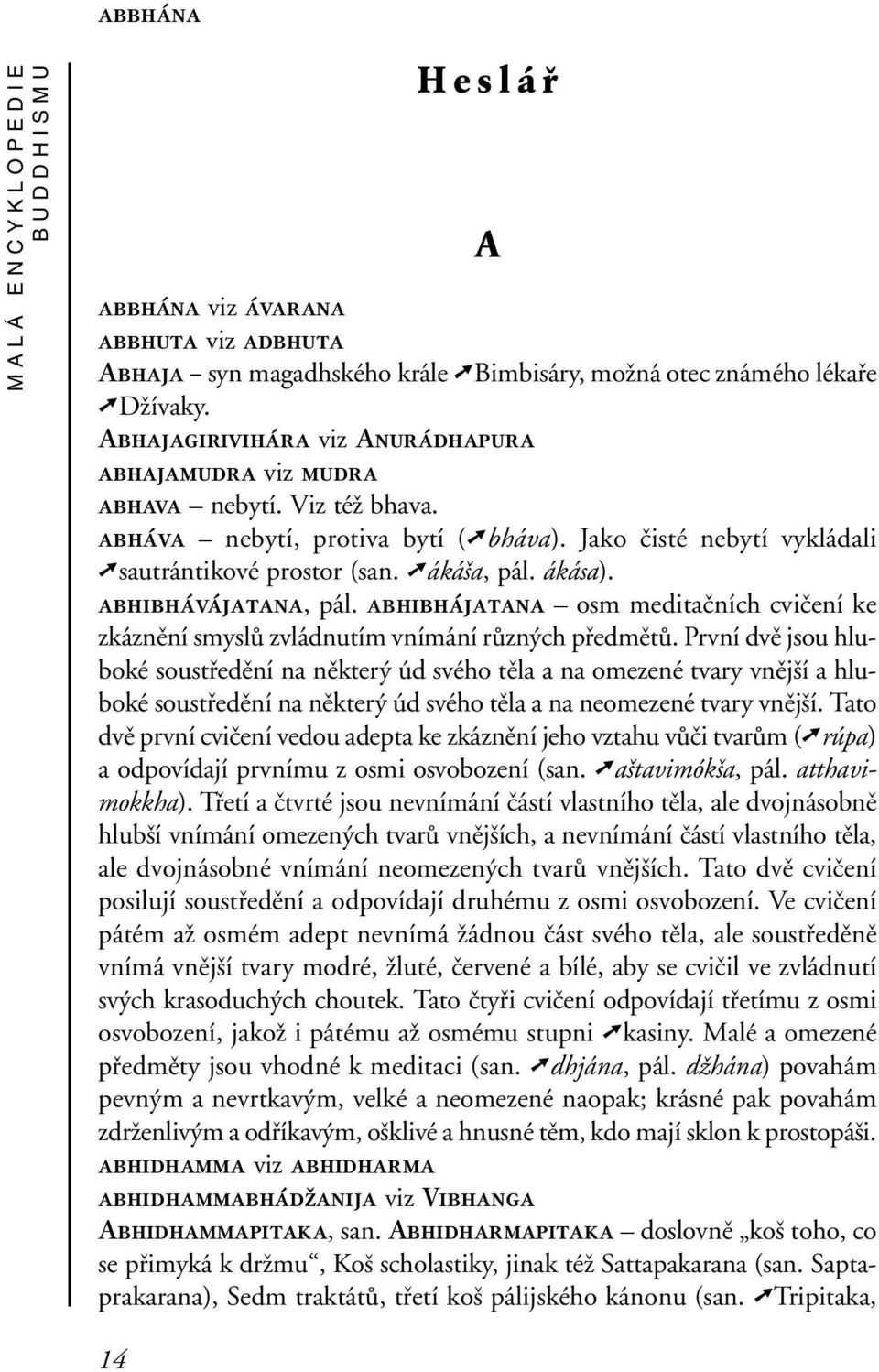 abhibhávájatana, pál. abhibhájatana osm meditačních cvičení ke zkáznění smyslů zvládnutím vnímání různých předmětů.