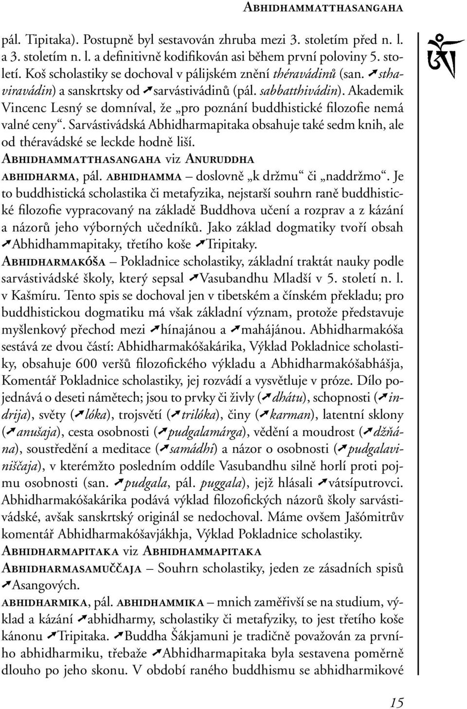 Sarvástivádská Abhidharmapitaka obsahuje také sedm knih, ale od théravádské se leckde hodně liší. Abhidhammatthasangaha viz Anuruddha abhidharma, pál. abhidhamma doslovně k držmu či naddržmo.