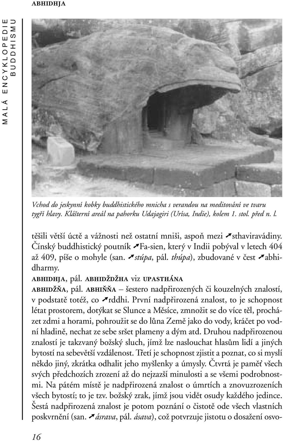thúpa), zbudované v čest abhidharmy. abhidhja, pál. abhidždžha viz upasthána abhidžňa, pál. abhiňňa šestero nadpřirozených či kouzelných znalostí, v podstatě totéž, co rddhi.