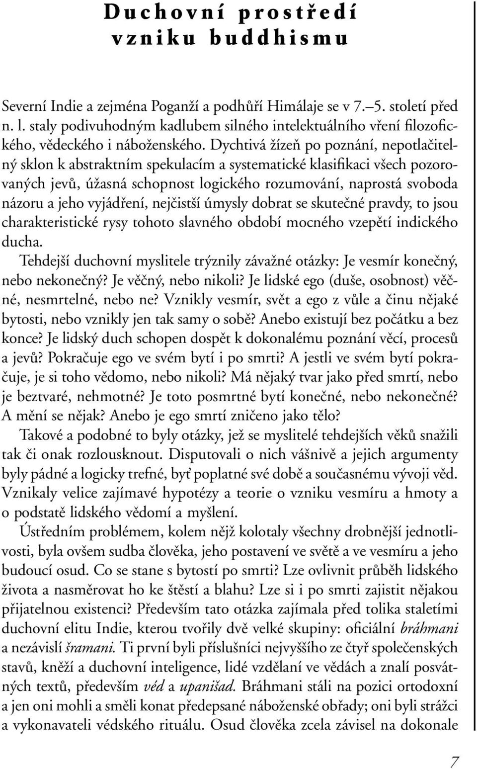 Dychtivá žízeň po poznání, nepotlačitelný sklon k abstraktním spekulacím a systematické klasifikaci všech pozorovaných jevů, úžasná schopnost logického rozumování, naprostá svoboda názoru a jeho