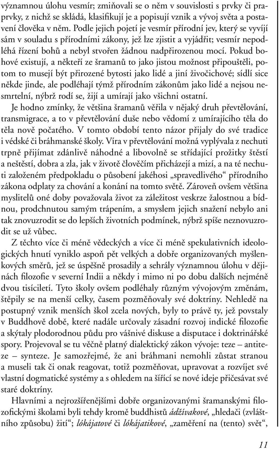 Pokud bohové existují, a někteří ze šramanů to jako jistou možnost připouštěli, potom to musejí být přirozené bytosti jako lidé a jiní živočichové; sídlí sice někde jinde, ale podléhají týmž