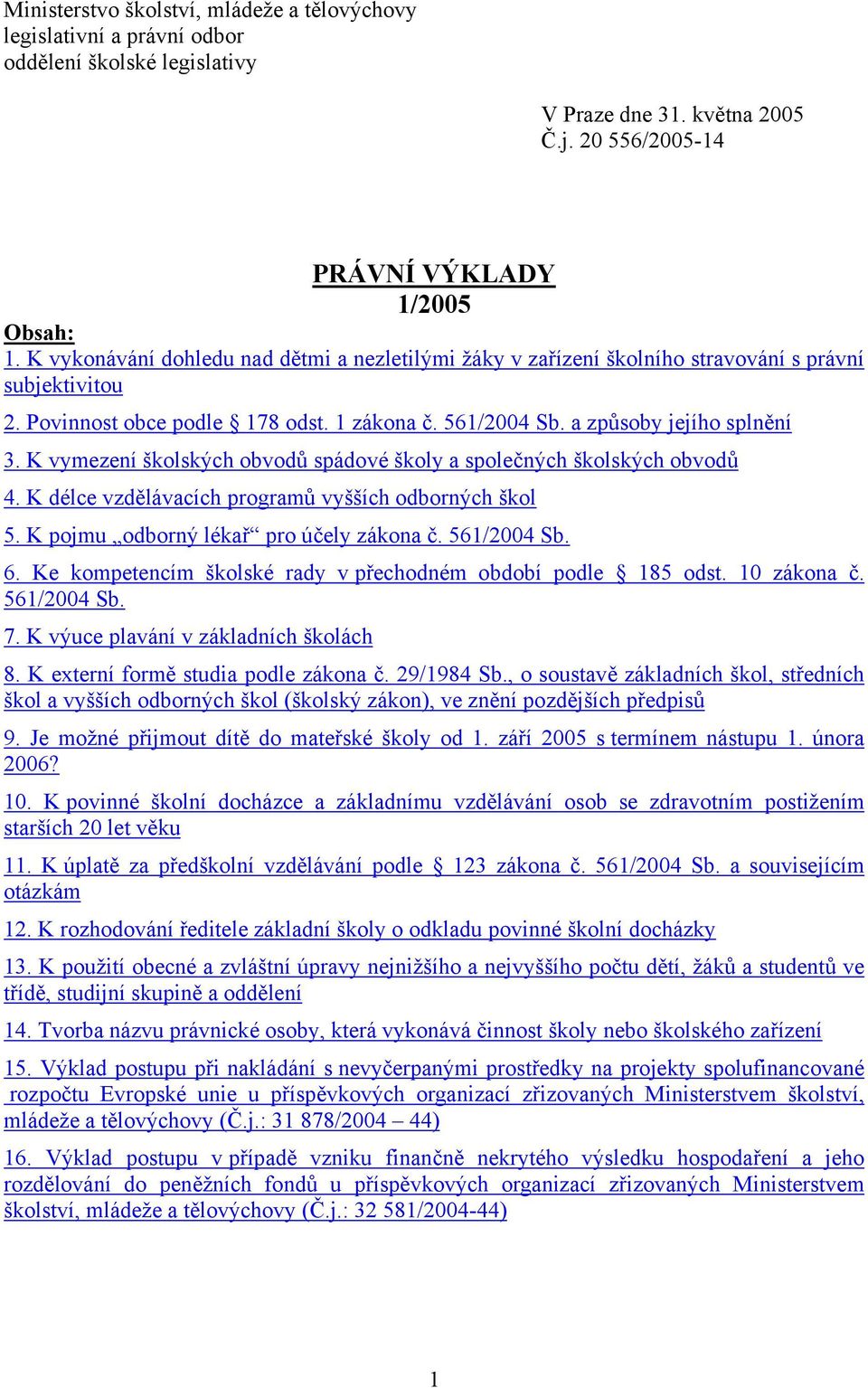 K vymezení školských obvodů spádové školy a společných školských obvodů 4. K délce vzdělávacích programů vyšších odborných škol 5. K pojmu odborný lékař pro účely zákona č. 561/2004 Sb. 6.