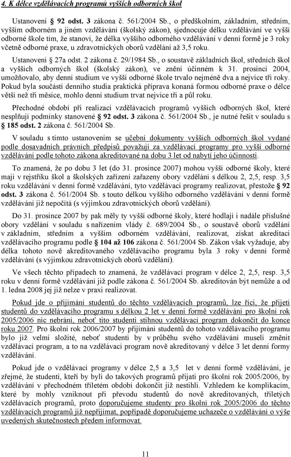 denní formě je 3 roky včetně odborné praxe, u zdravotnických oborů vzdělání až 3,5 roku. Ustanovení 27a odst. 2 zákona č. 29/1984 Sb.