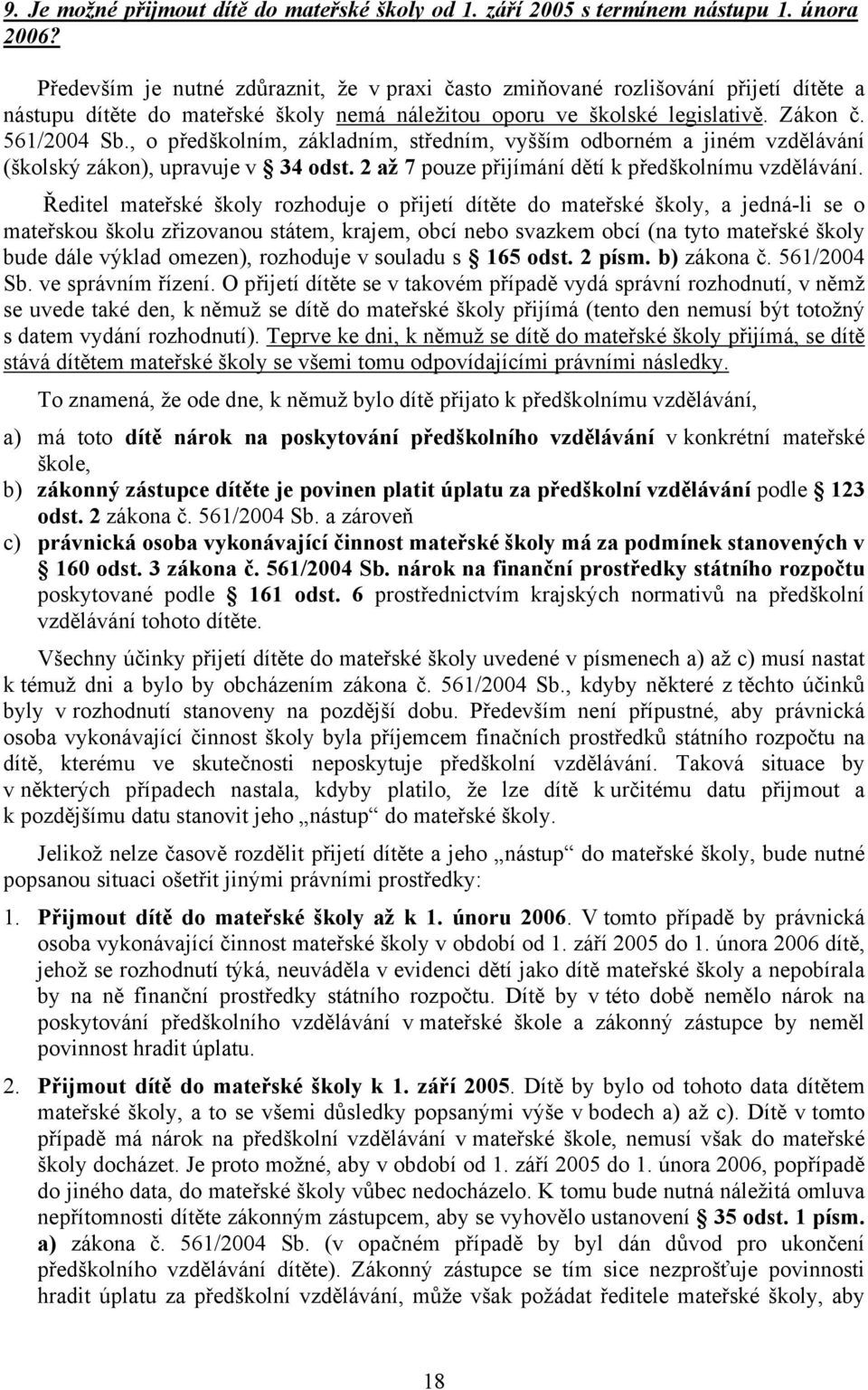 , o předškolním, základním, středním, vyšším odborném a jiném vzdělávání (školský zákon), upravuje v 34 odst. 2 až 7 pouze přijímání dětí k předškolnímu vzdělávání.