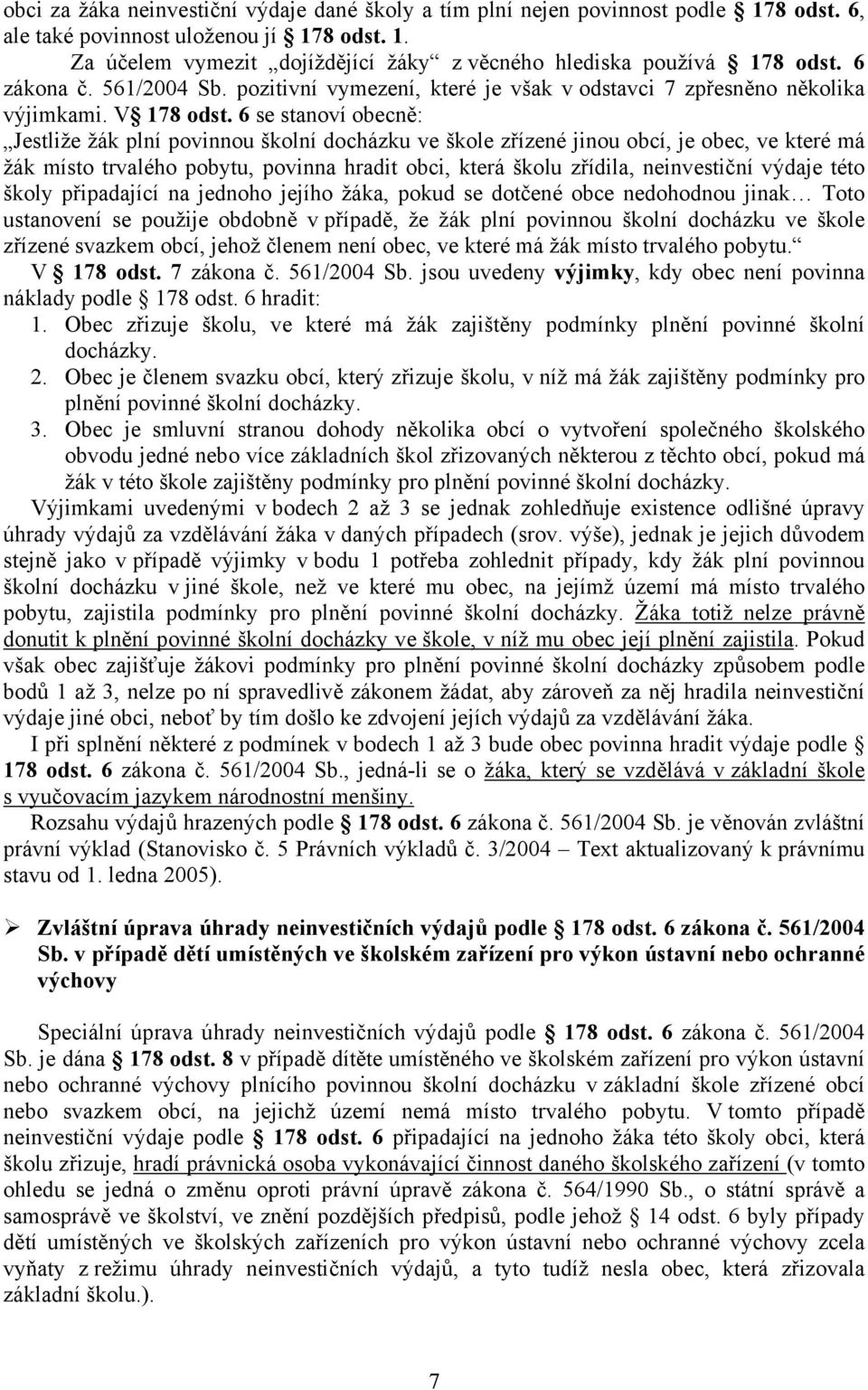 6 se stanoví obecně: Jestliže žák plní povinnou školní docházku ve škole zřízené jinou obcí, je obec, ve které má žák místo trvalého pobytu, povinna hradit obci, která školu zřídila, neinvestiční