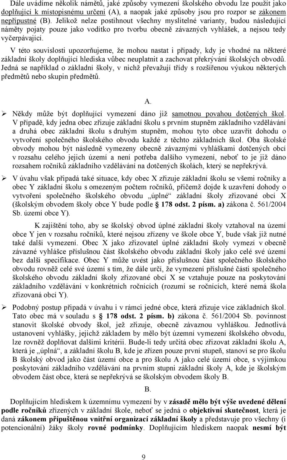 V této souvislosti upozorňujeme, že mohou nastat i případy, kdy je vhodné na některé základní školy doplňující hlediska vůbec neuplatnit a zachovat překrývání školských obvodů.