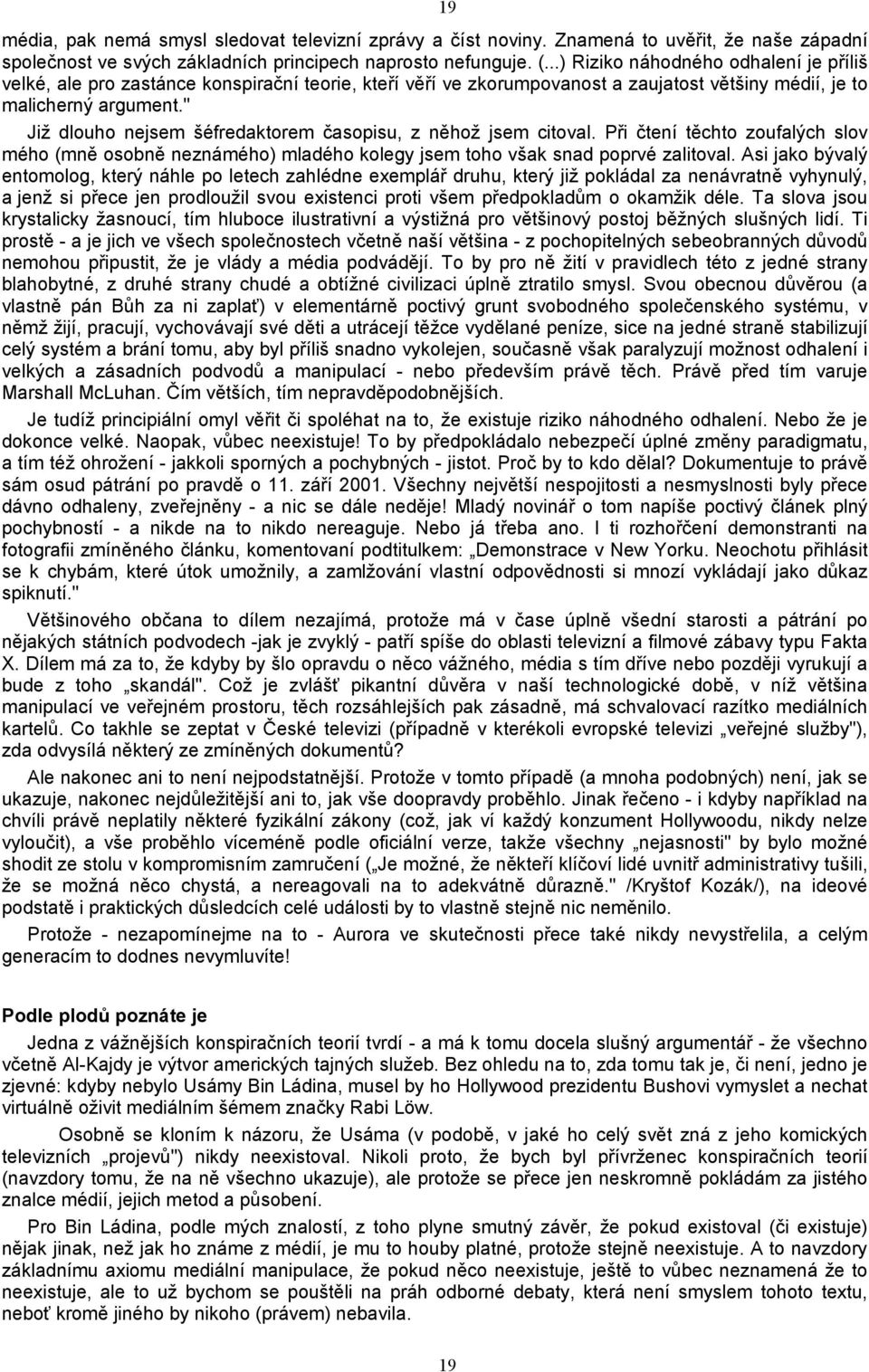 " Již dlouho nejsem šéfredaktorem časopisu, z něhož jsem citoval. Při čtení těchto zoufalých slov mého (mně osobně neznámého) mladého kolegy jsem toho však snad poprvé zalitoval.