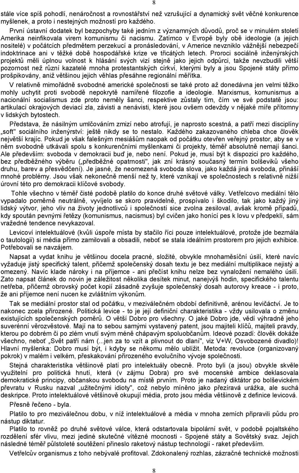 Zatímco v Evropě byly obě ideologie (a jejich nositelé) v počátcích předmětem perzekucí a pronásledování, v Americe nevzniklo vážnější nebezpečí indoktrinace ani v těžké době hospodářské krize ve