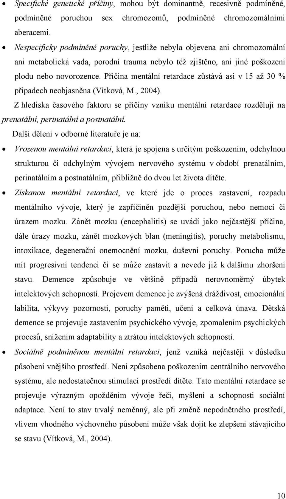 Příčina mentální retardace zůstává asi v 15 aţ 30 % případech neobjasněna (Vítková, M., 2004).