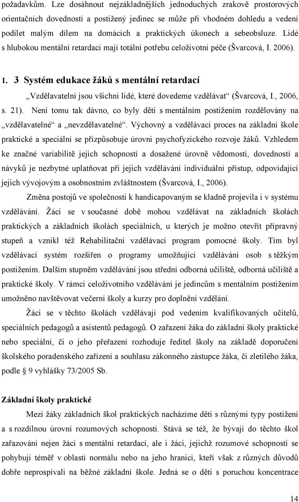 a sebeobsluze. Lidé s hlubokou mentální retardací mají totální potřebu celoţivotní péče (Švarcová, I. 2006). 1.