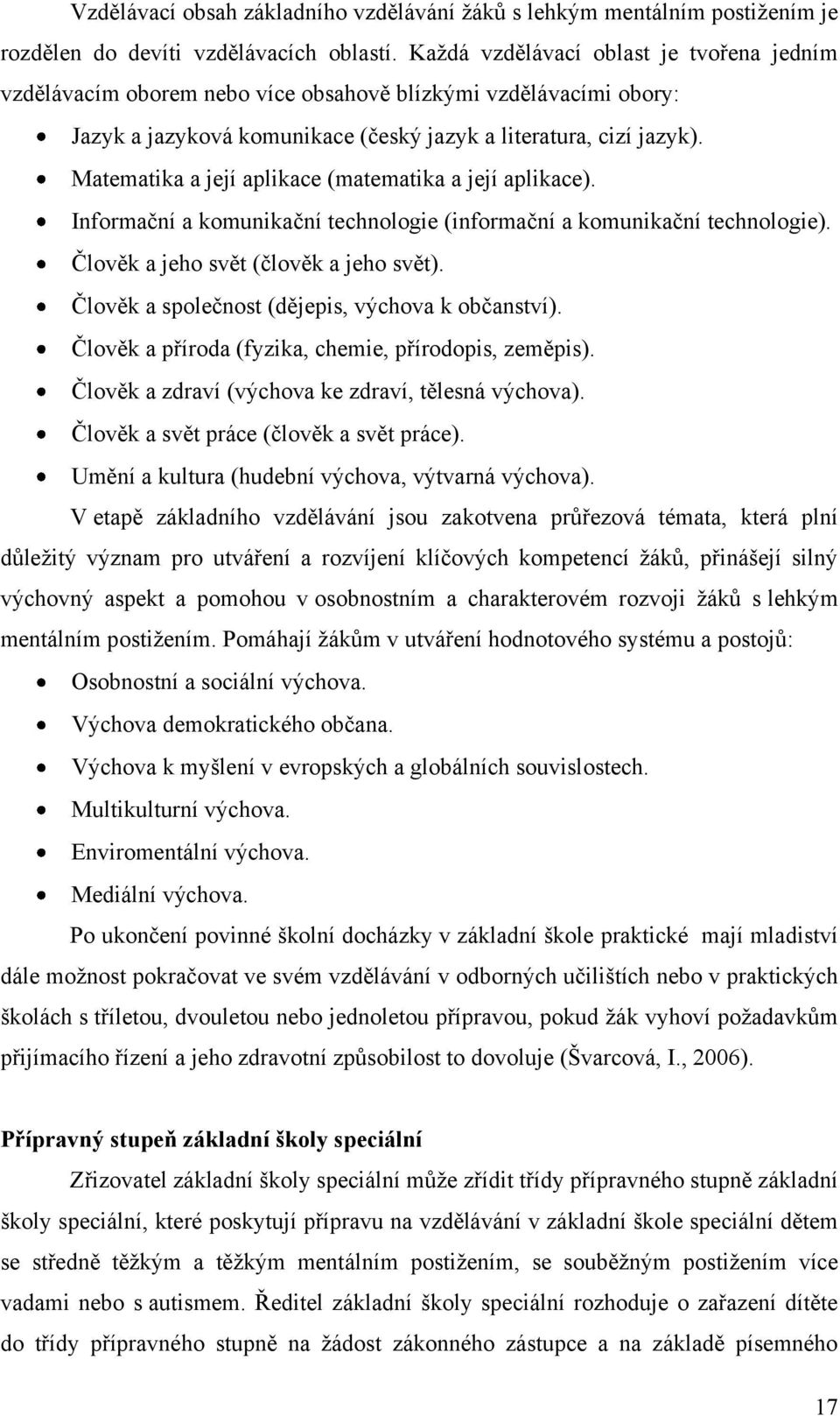 Matematika a její aplikace (matematika a její aplikace). Informační a komunikační technologie (informační a komunikační technologie). Člověk a jeho svět (člověk a jeho svět).