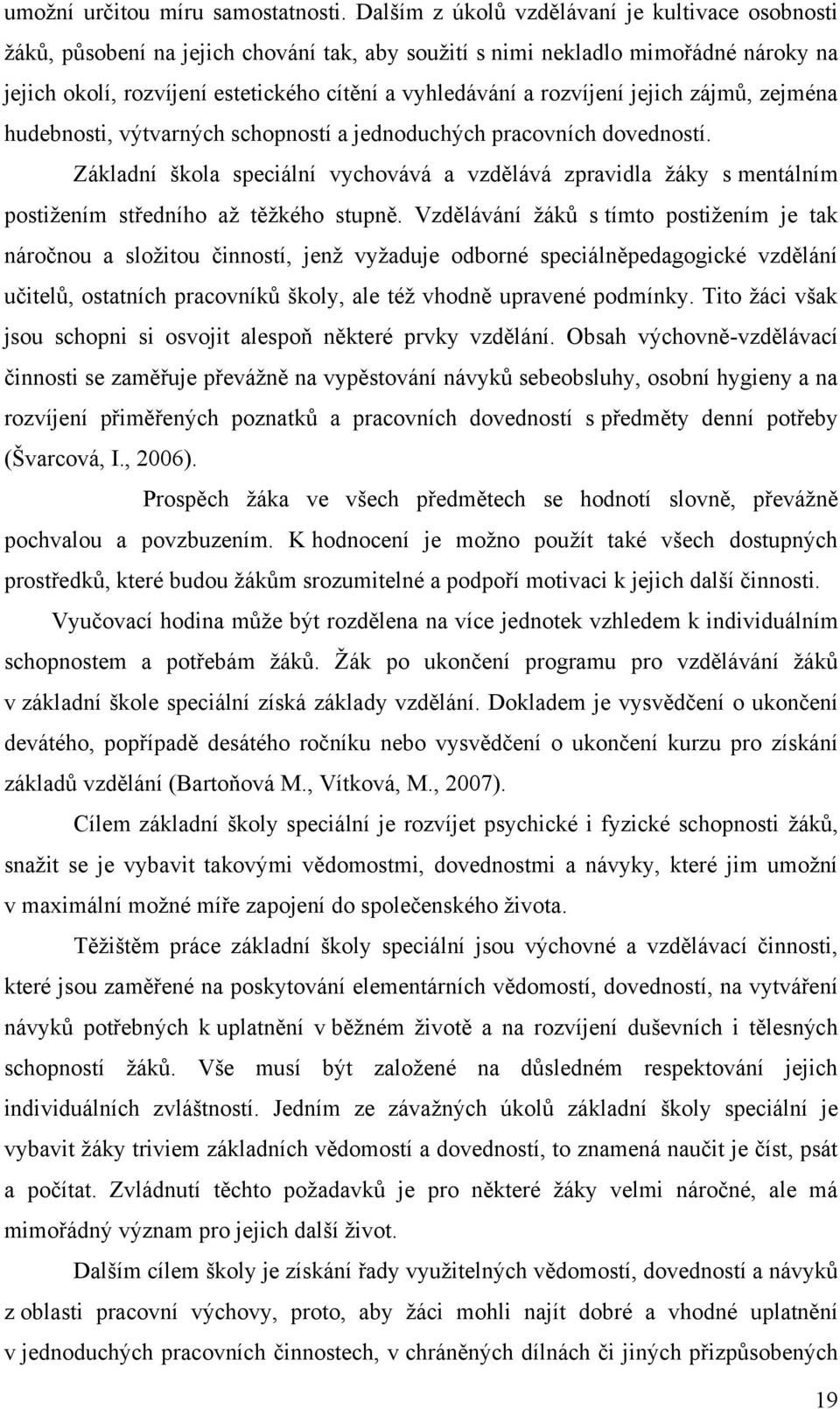 rozvíjení jejich zájmů, zejména hudebnosti, výtvarných schopností a jednoduchých pracovních dovedností.