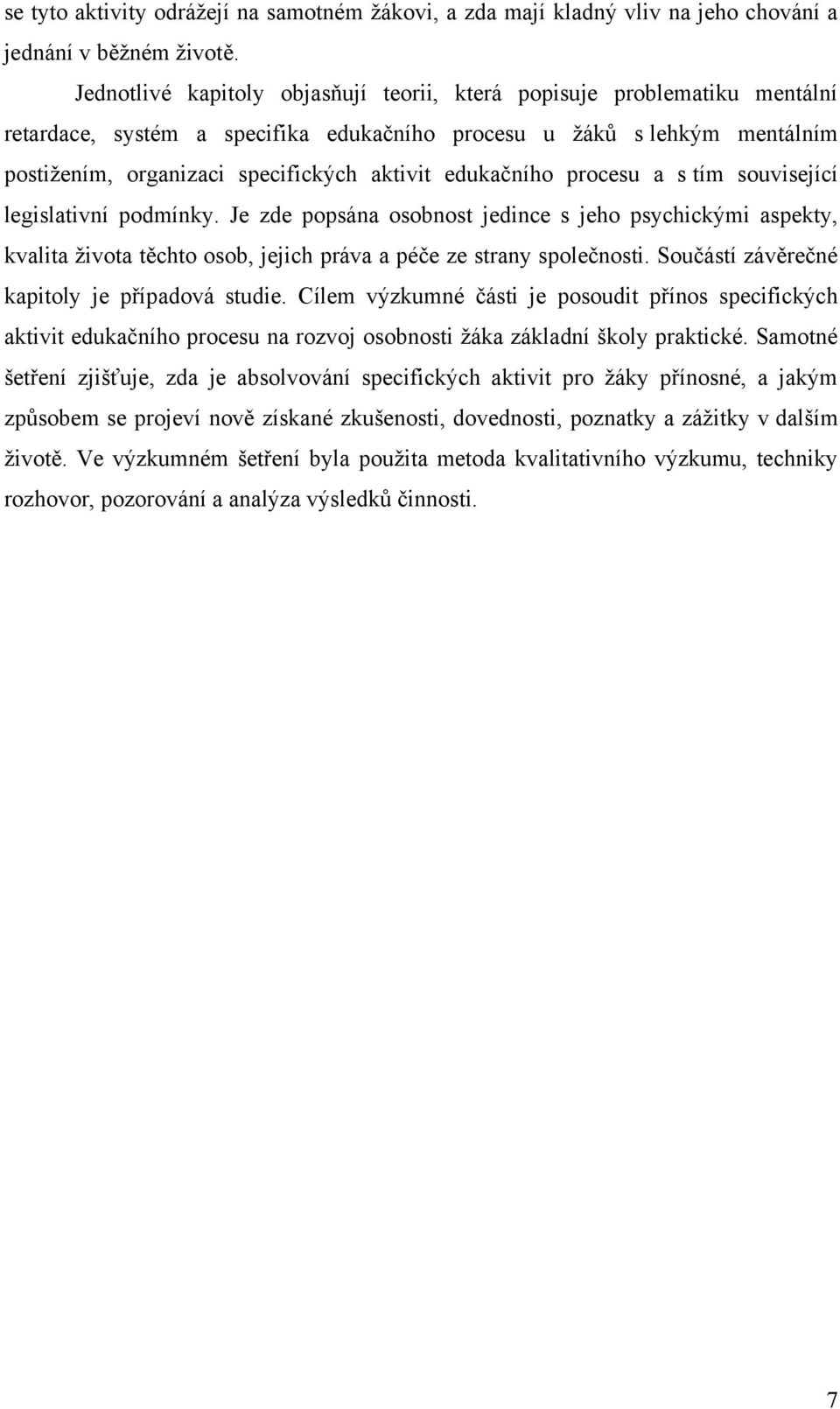 edukačního procesu a s tím související legislativní podmínky. Je zde popsána osobnost jedince s jeho psychickými aspekty, kvalita ţivota těchto osob, jejich práva a péče ze strany společnosti.