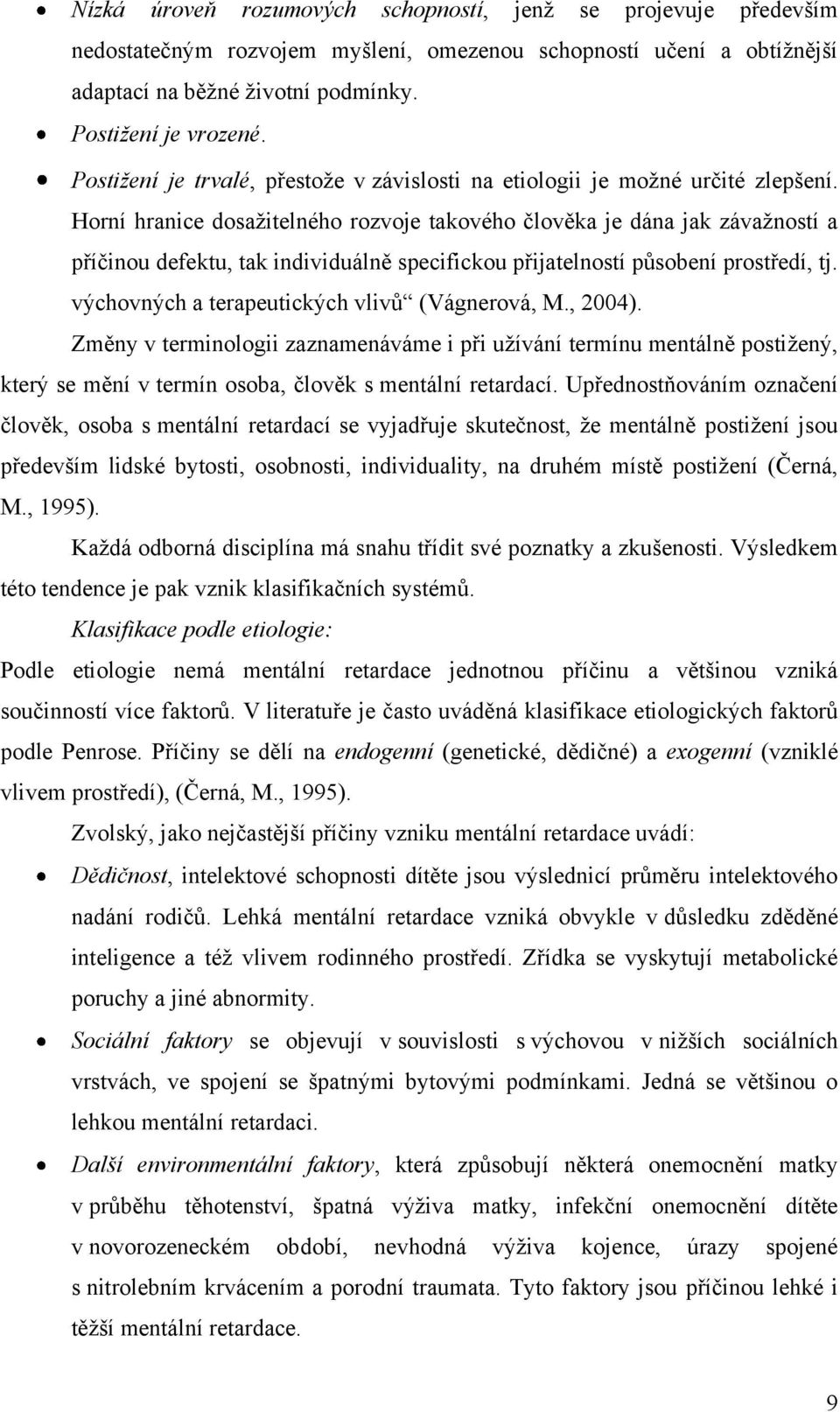 Horní hranice dosaţitelného rozvoje takového člověka je dána jak závaţností a příčinou defektu, tak individuálně specifickou přijatelností působení prostředí, tj.