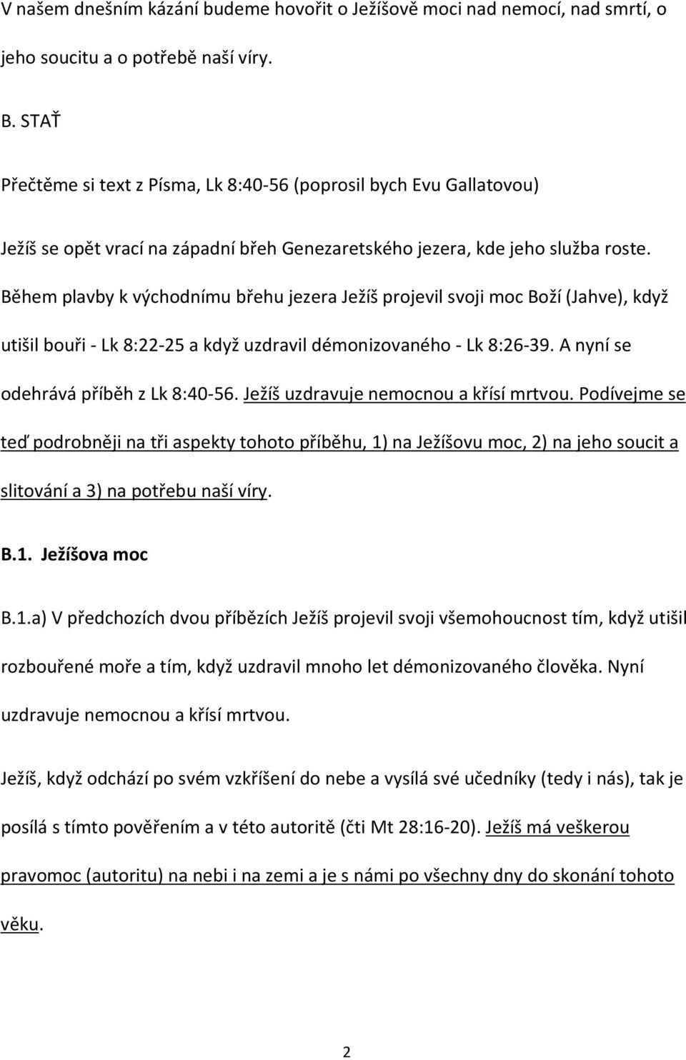 Během plavby k východnímu břehu jezera Ježíš projevil svoji moc Boží (Jahve), když utišil bouři - Lk 8:22-25 a když uzdravil démonizovaného - Lk 8:26-39. A nyní se odehrává příběh z Lk 8:40-56.