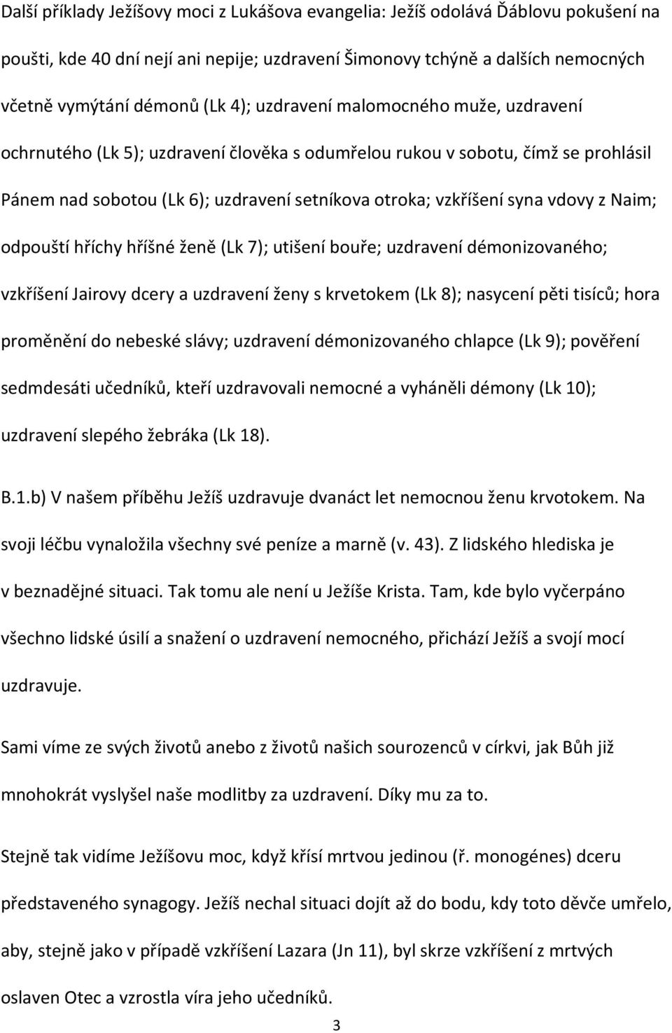 Naim; odpouští hříchy hříšné ženě (Lk 7); utišení bouře; uzdravení démonizovaného; vzkříšení Jairovy dcery a uzdravení ženy s krvetokem (Lk 8); nasycení pěti tisíců; hora proměnění do nebeské slávy;