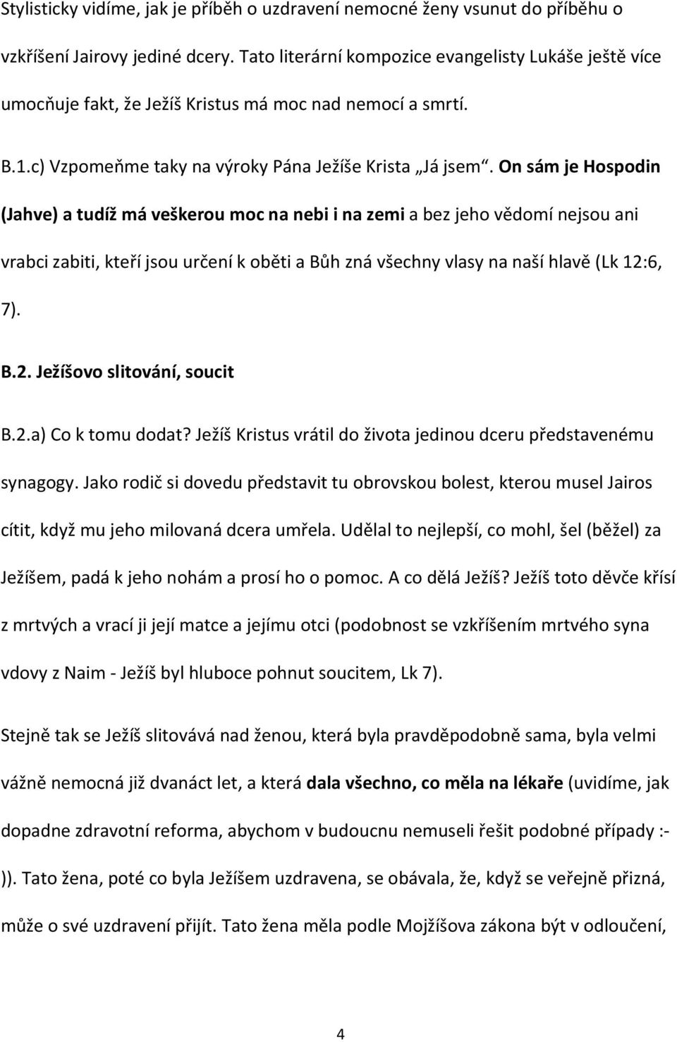 On sám je Hospodin (Jahve) a tudíž má veškerou moc na nebi i na zemi a bez jeho vědomí nejsou ani vrabci zabiti, kteří jsou určení k oběti a Bůh zná všechny vlasy na naší hlavě (Lk 12: