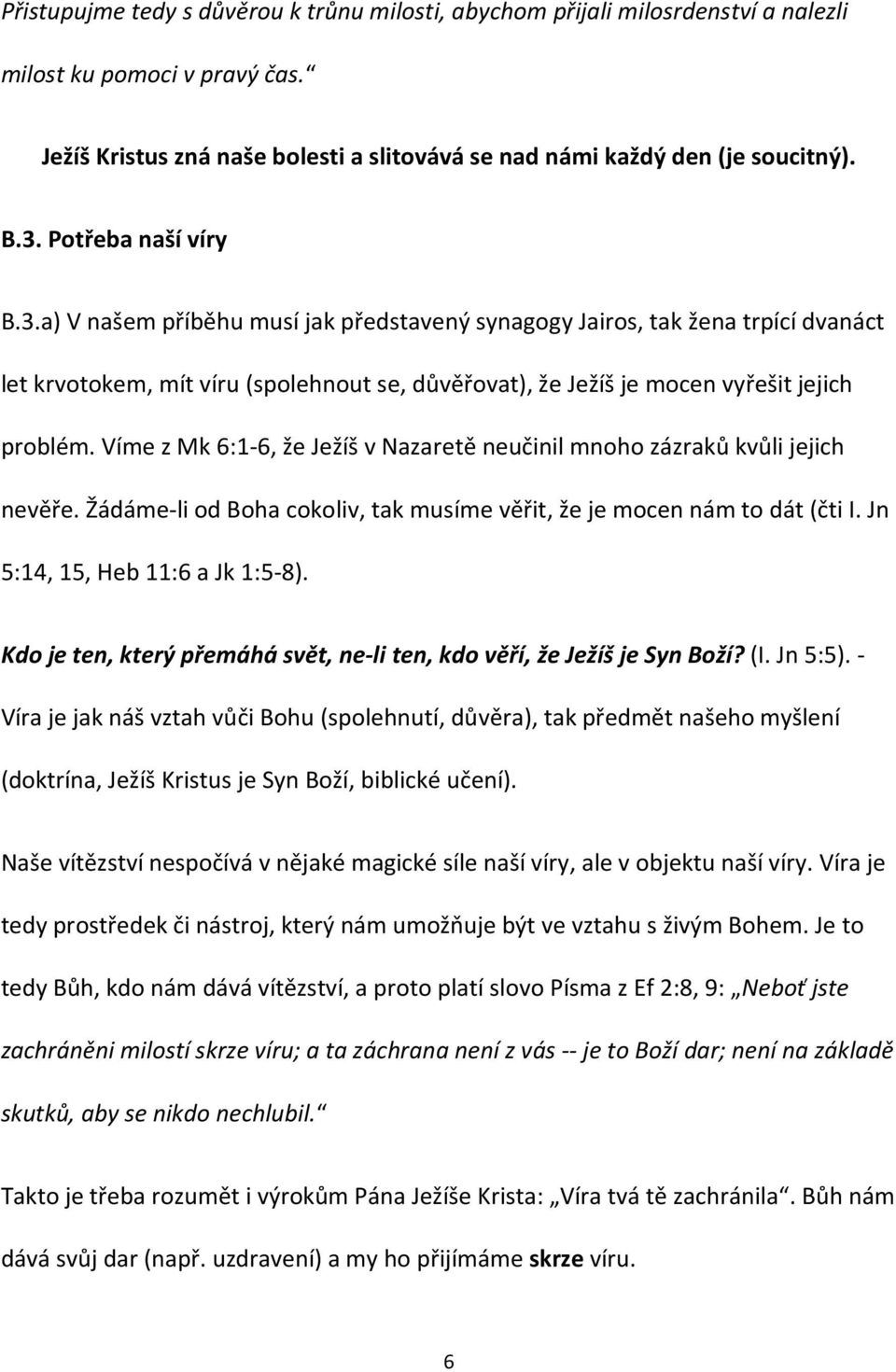 Víme z Mk 6:1-6, že Ježíš v Nazaretě neučinil mnoho zázraků kvůli jejich nevěře. Žádáme-li od Boha cokoliv, tak musíme věřit, že je mocen nám to dát (čti I. Jn 5:14, 15, Heb 11:6 a Jk 1:5-8).