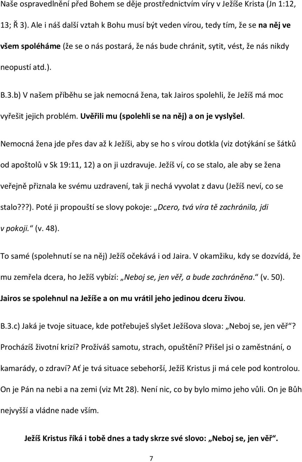 b) V našem příběhu se jak nemocná žena, tak Jairos spolehli, že Ježíš má moc vyřešit jejich problém. Uvěřili mu (spolehli se na něj) a on je vyslyšel.