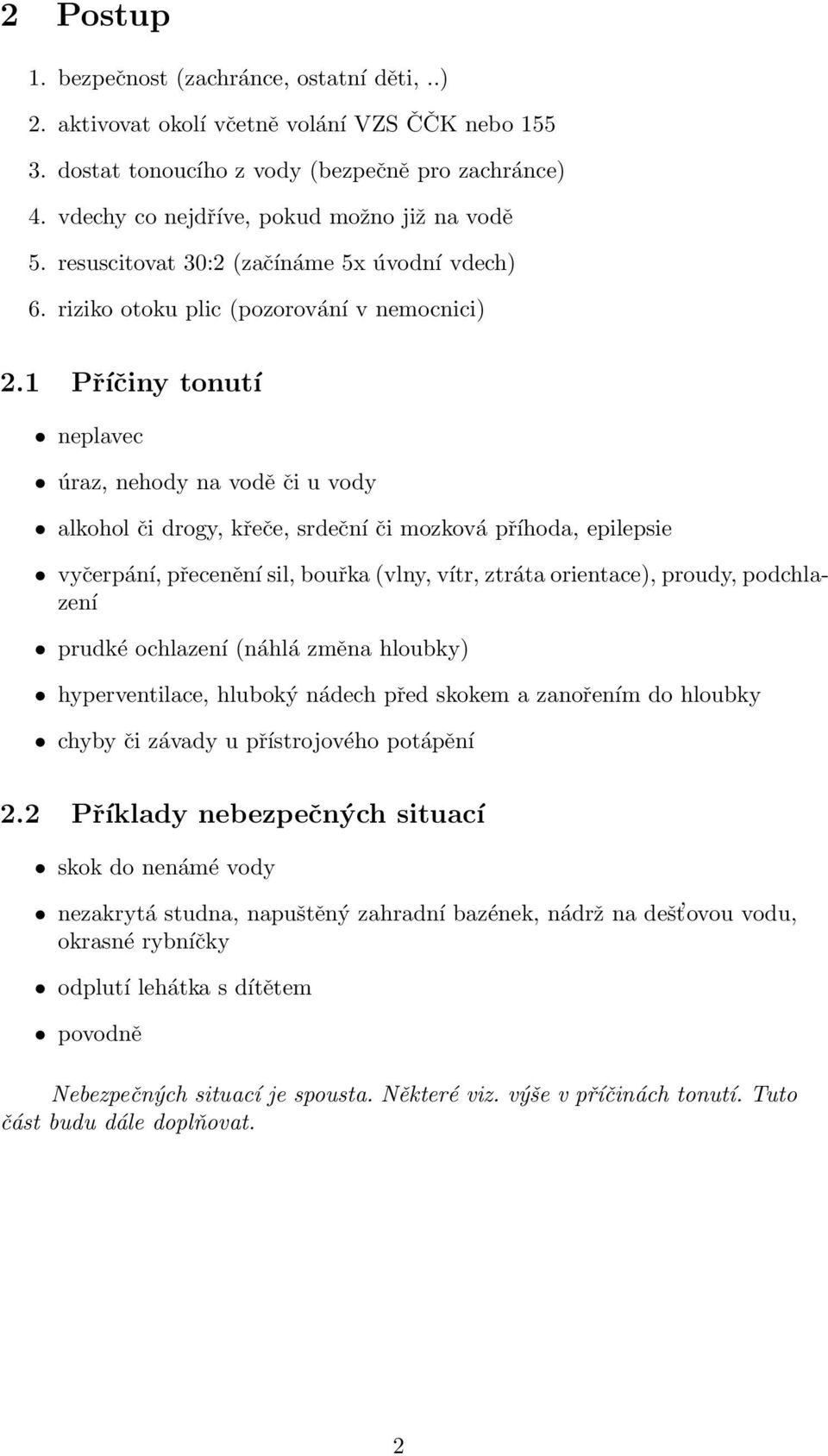 1 Příčiny tonutí neplavec úraz, nehody na vodě či u vody alkohol či drogy, křeče, srdeční či mozková příhoda, epilepsie vyčerpání, přecenění sil, bouřka (vlny, vítr, ztráta orientace), proudy,