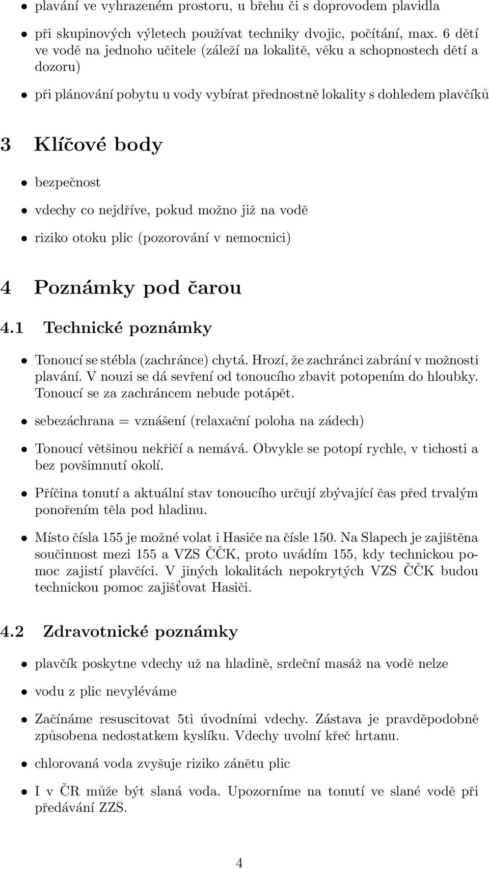 co nejdříve, pokud možno již na vodě riziko otoku plic (pozorování v nemocnici) 4 Poznámky pod čarou 4.1 Technické poznámky Tonoucí se stébla (zachránce) chytá.