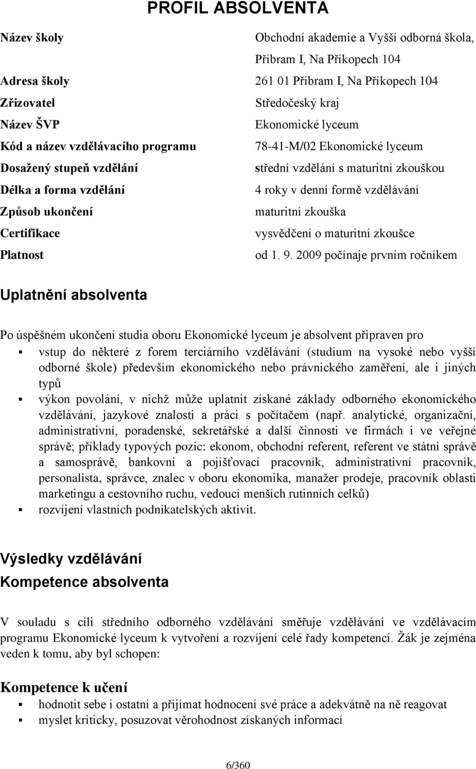 ukončení maturitní zkouška Certifikace vysvědčení o maturitní zkoušce Platnost od 1. 9.