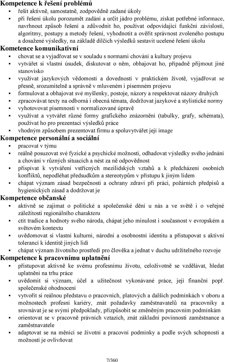 ucelené řešení úkolu Kometence komunikativní chovat se a vyjadřovat se v souladu s normami chování a kultury projevu vytvářet si vlastní úsudek, diskutovat o něm, obhajovat ho, případně přijmout jiné