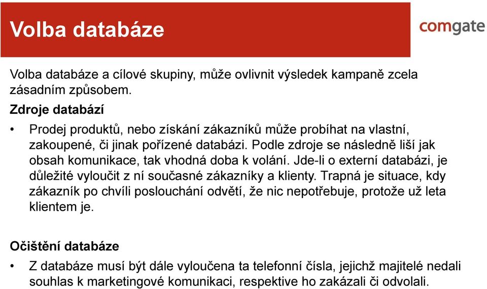 Podle zdroje se následně liší jak obsah komunikace, tak vhodná doba k volání. Jde-li o externí databázi, je důležité vyloučit z ní současné zákazníky a klienty.