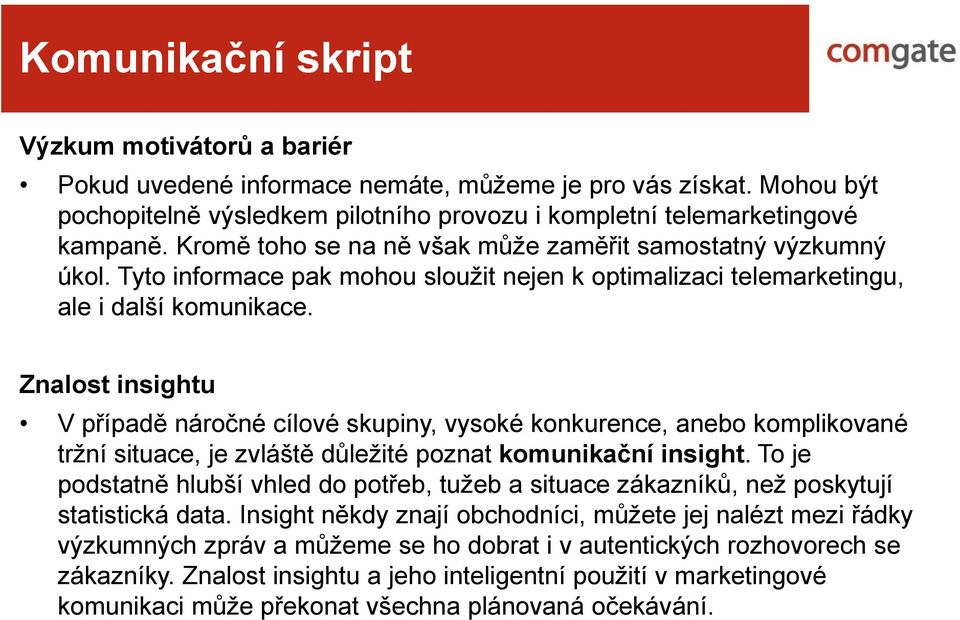 Znalost insightu V případě náročné cílové skupiny, vysoké konkurence, anebo komplikované tržní situace, je zvláště důležité poznat komunikační insight.