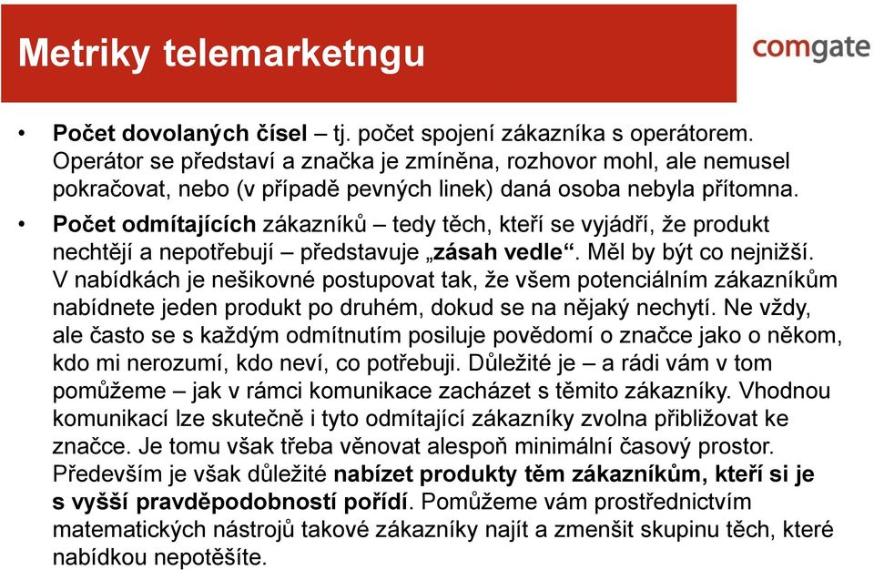 Počet odmítajících zákazníků tedy těch, kteří se vyjádří, že produkt nechtějí a nepotřebují představuje zásah vedle. Měl by být co nejnižší.