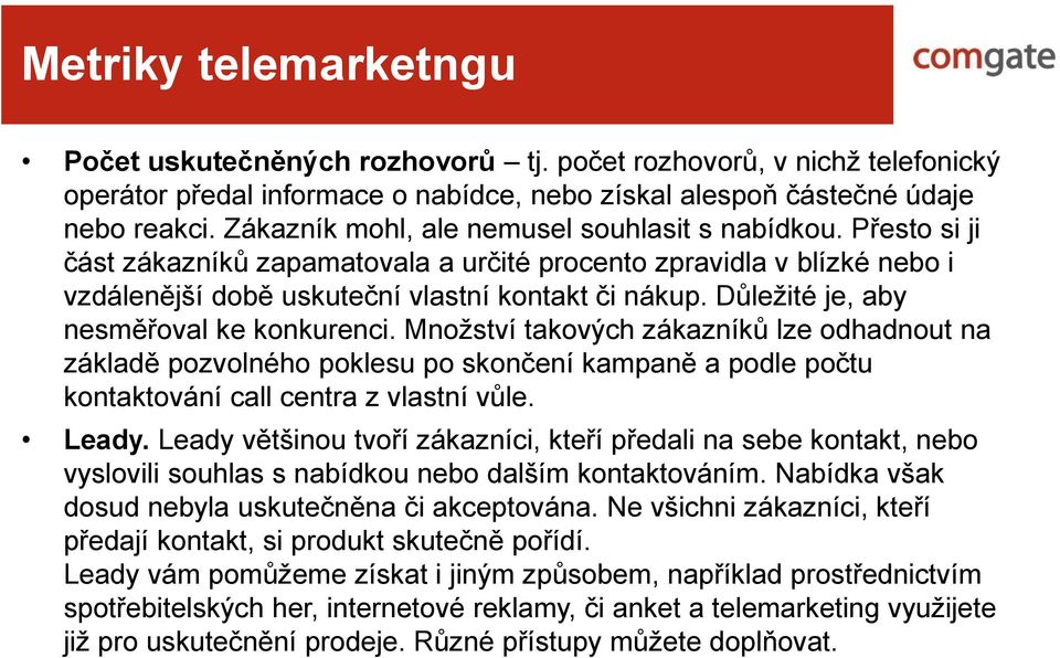 Důležité je, aby nesměřoval ke konkurenci. Množství takových zákazníků lze odhadnout na základě pozvolného poklesu po skončení kampaně a podle počtu kontaktování call centra z vlastní vůle. Leady.