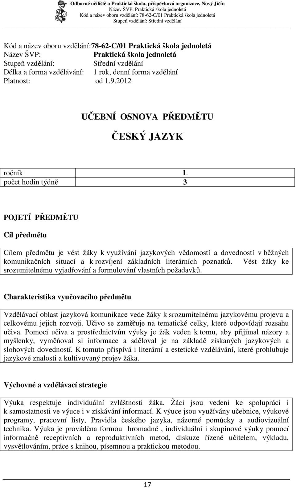 počet hodin týdně 3 POJETÍ PŘEDMĚTU Cíl předmětu Cílem předmětu je vést žáky k využívání jazykových vědomostí a dovedností v běžných komunikačních situací a k rozvíjení základních literárních