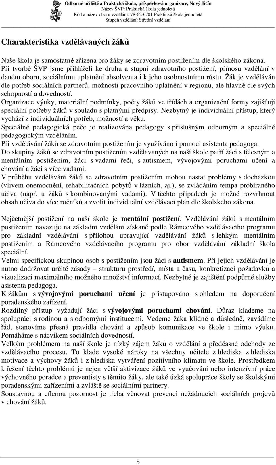 Žák je vzděláván dle potřeb sociálních partnerů, možnosti pracovního uplatnění v regionu, ale hlavně dle svých schopností a dovedností.