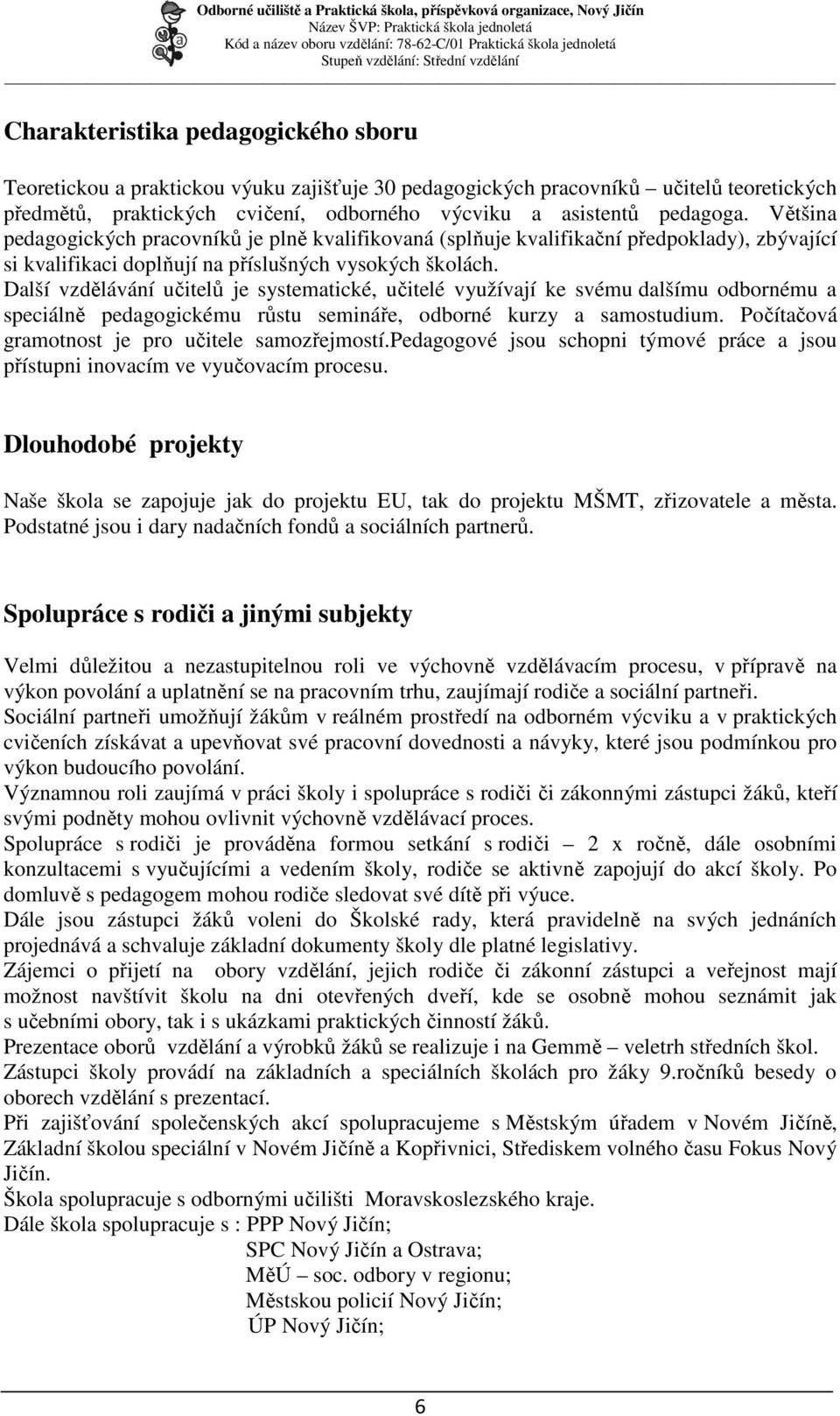 Další vzdělávání učitelů je systematické, učitelé využívají ke svému dalšímu odbornému a speciálně pedagogickému růstu semináře, odborné kurzy a samostudium.