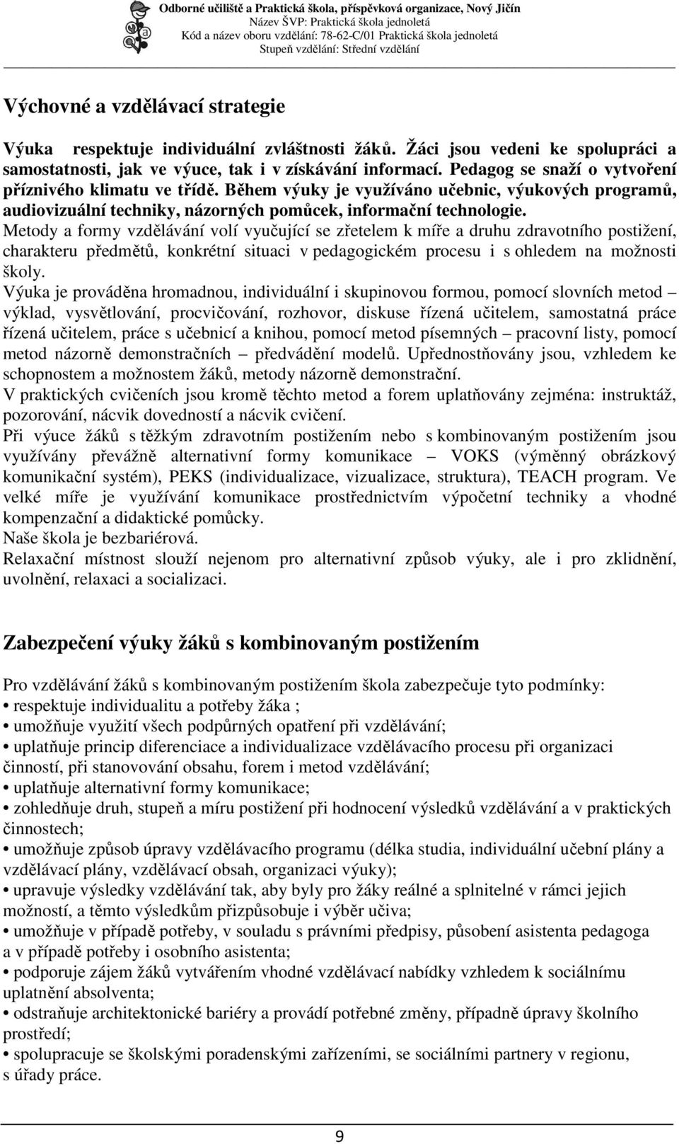 Metody a formy vzdělávání volí vyučující se zřetelem k míře a druhu zdravotního postižení, charakteru předmětů, konkrétní situaci v pedagogickém procesu i s ohledem na možnosti školy.