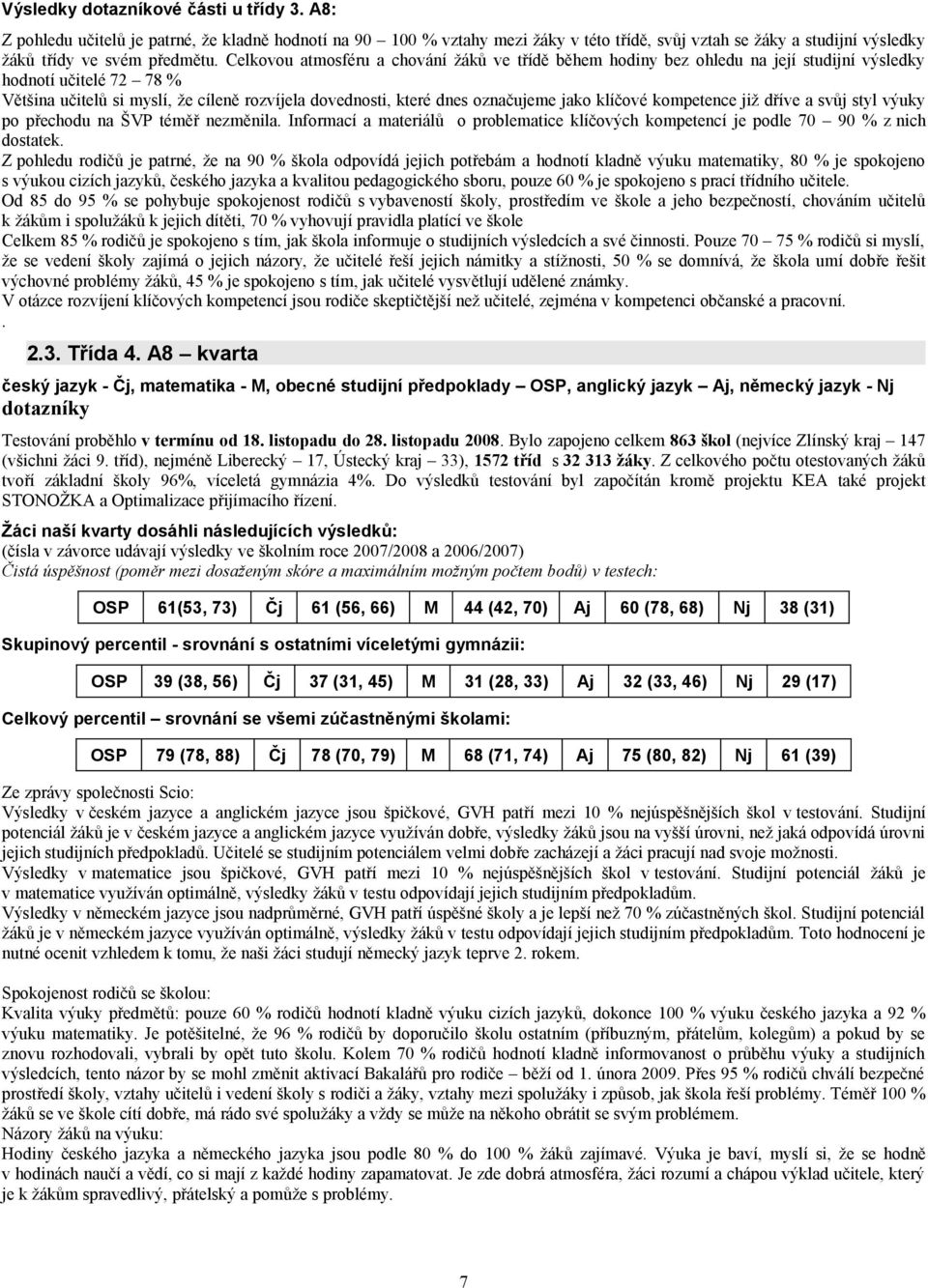 jako klíčové kompetence již dříve a svůj styl výuky po přechodu na ŠVP téměř nezměnila. Informací a materiálů o problematice klíčových kompetencí je podle 70 90 % z nich dostatek.