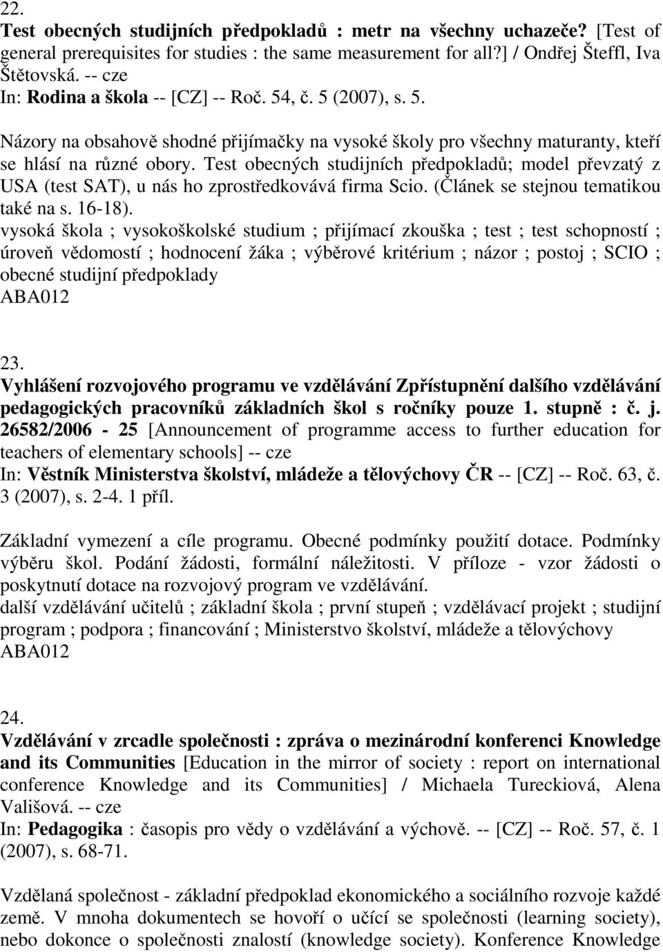 Test obecných studijních předpokladů; model převzatý z USA (test SAT), u nás ho zprostředkovává firma Scio. (Článek se stejnou tematikou také na s. 16-18).