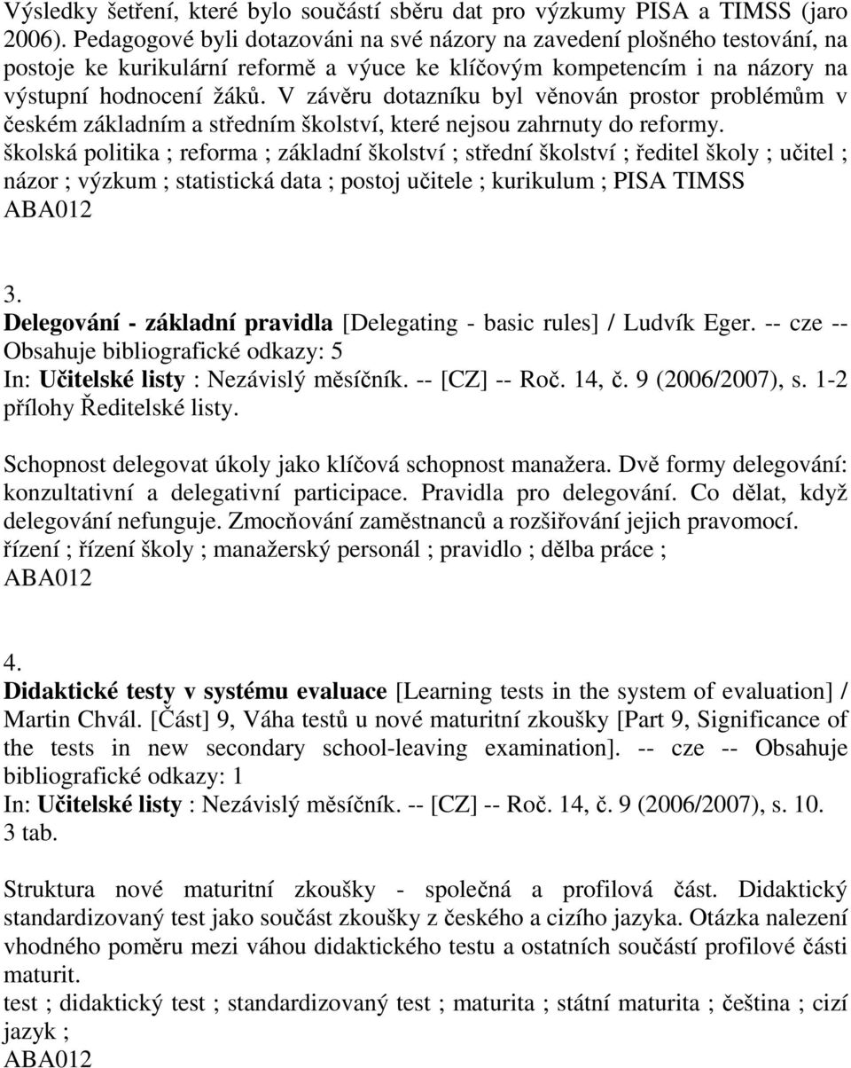 V závěru dotazníku byl věnován prostor problémům v českém základním a středním školství, které nejsou zahrnuty do reformy.