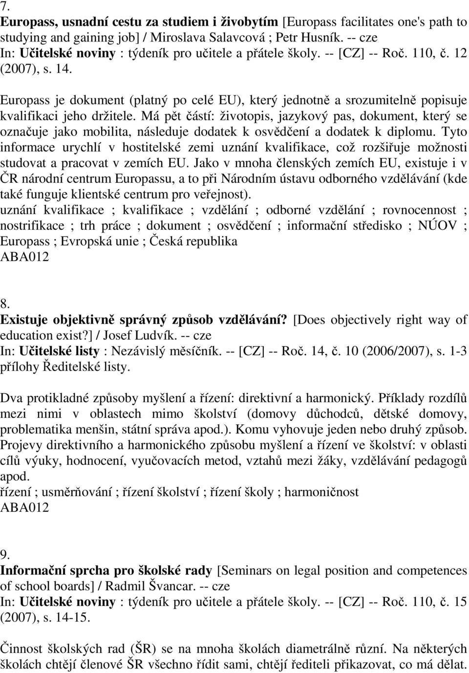 Europass je dokument (platný po celé EU), který jednotně a srozumitelně popisuje kvalifikaci jeho držitele.